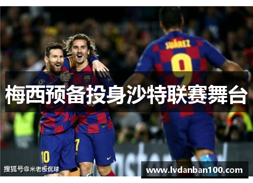梅西预备投身沙特联赛舞台