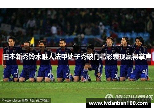 日本新秀铃木唯人法甲处子秀破门精彩表现赢得掌声